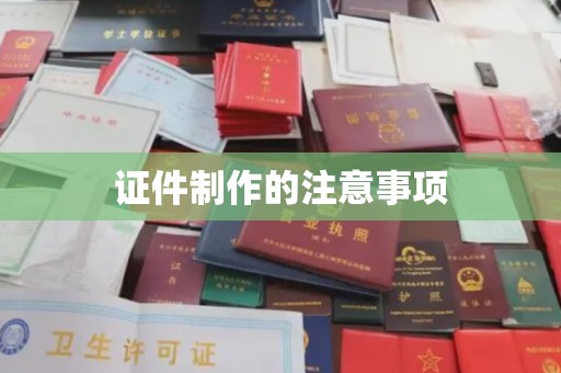通江证件制作的注意事项