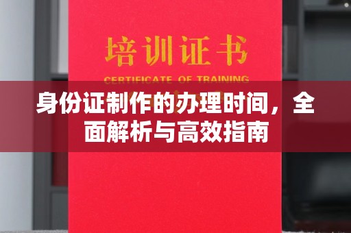 通江身份证制作的办理时间，全面解析与高效指南