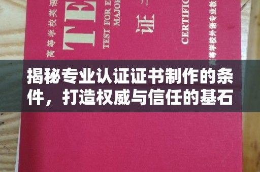 通江揭秘专业认证证书制作的条件，打造权威与信任的基石