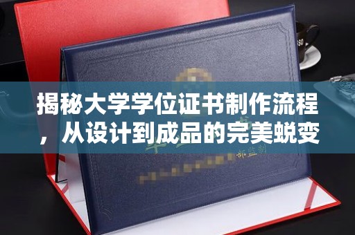 通江揭秘大学学位证书制作流程，从设计到成品的完美蜕变