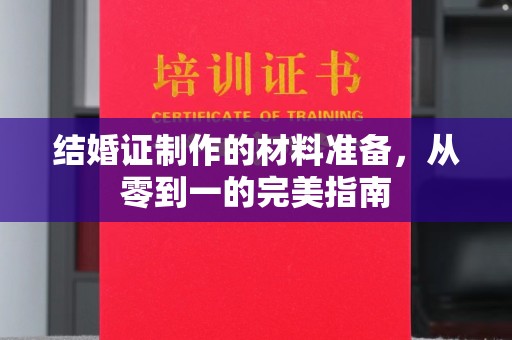 通江结婚证制作的材料准备，从零到一的完美指南