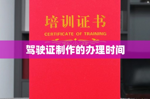 通江驾驶证制作的办理时间