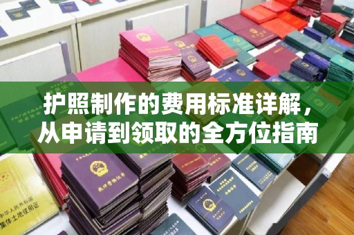 通江护照制作的费用标准详解，从申请到领取的全方位指南