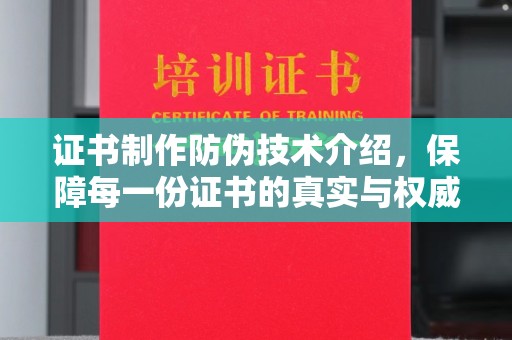 通江证书制作防伪技术介绍，保障每一份证书的真实与权威