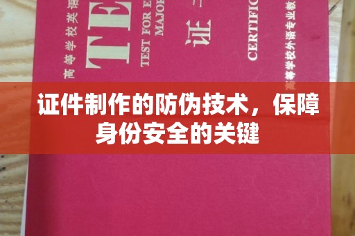 通江证件制作的防伪技术，保障身份安全的关键
