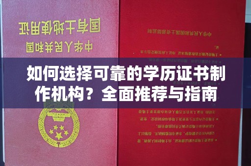 通江如何选择可靠的学历证书制作机构？全面推荐与指南