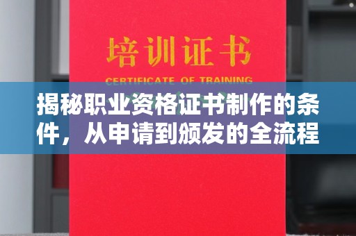 通江揭秘职业资格证书制作的条件，从申请到颁发的全流程解析