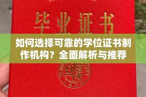 通江如何选择可靠的学位证书制作机构？全面解析与推荐